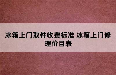 冰箱上门取件收费标准 冰箱上门修理价目表